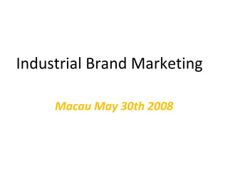 Industrial Brand Marketing Macau May 30th 2008 