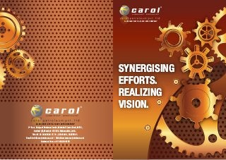 SYNERGISING
EFFORTS.
REALIZING
VISION.
SYNERGISING
EFFORTS.
REALIZING
VISION.
2nd
floor, Kaatyani Business Centre, Mahakali Caves Road, MIDC,
Andheri (E), Mumbai- 400093, Maharashtra, India.
Tel:+91 22 28240324 / 5 / 6 , 28241449 , 28255631.
Email: info@carolpetroleum.net | Website: www.carolpetroleum.net
Customer Care : +91 9833866159
An ISO 9001: 2015 & 14001: 2015 COMPANY
An ISO 9001: 2015 & 14001: 2015 COMPANY
 