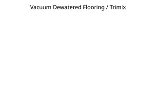 Vacuum Dewatered Flooring / Trimix
 