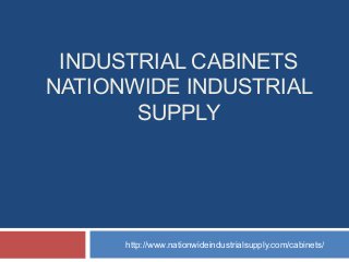 INDUSTRIAL CABINETS
NATIONWIDE INDUSTRIAL
SUPPLY
http://www.nationwideindustrialsupply.com/cabinets/
 