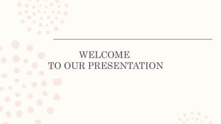WELCOME
TO OUR PRESENTATION
 