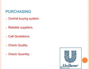 PURCHASING
 Central buying system.
 Reliable suppliers.
 Call Quotations.
 Check Quality.
 Check Quantity.
 