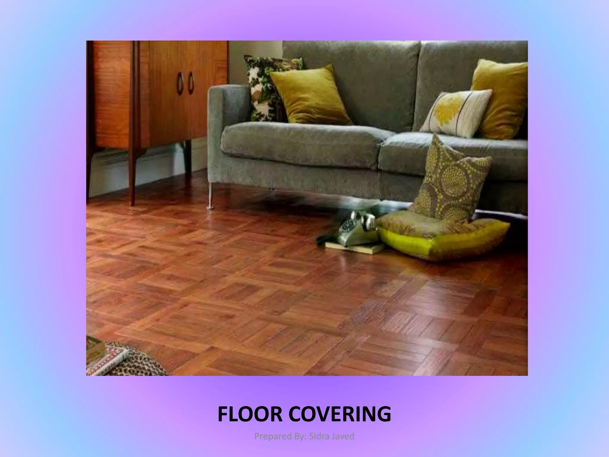 FLOOR COVERING
Prepared By: Sidra Javed
 