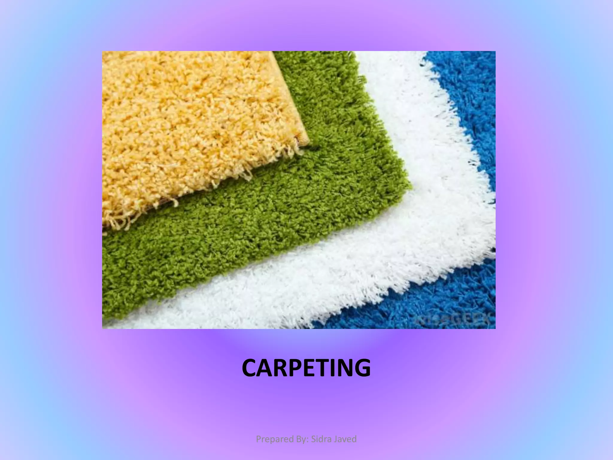 CARPETING
Prepared By: Sidra Javed
 