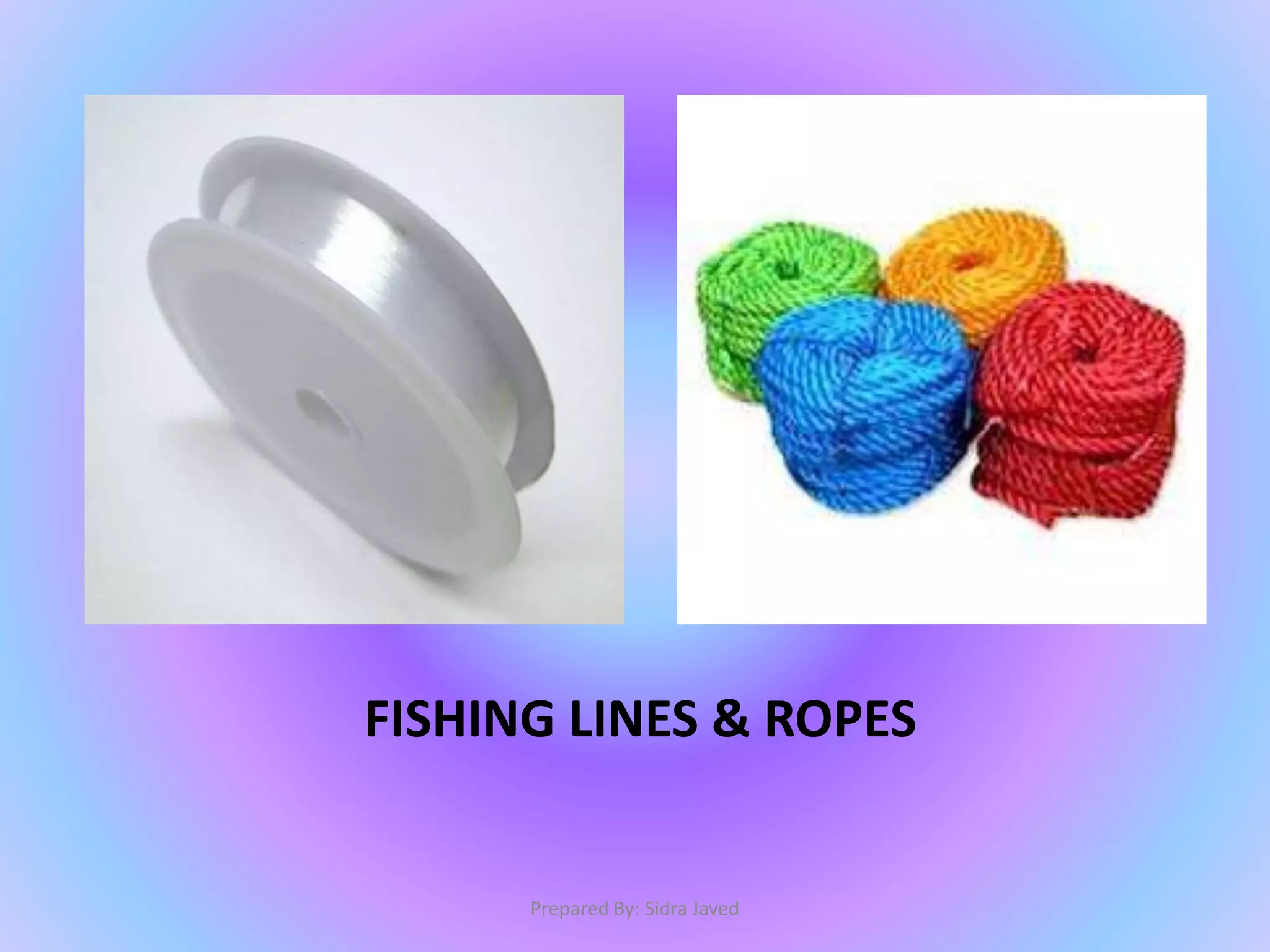 FISHING LINES & ROPES
Prepared By: Sidra Javed
 