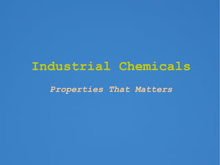 Industrial Chemicals
  Properties That Matters
 