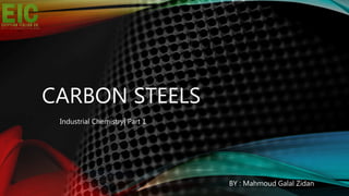 CARBON STEELS
Industrial Chemistry| Part 1
BY : Mahmoud Galal Zidan
 