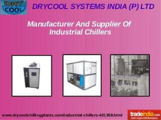 DRYCOOL SYSTEMS INDIA (P) LTD
www.drycoolchillingplants.com/industrial-chillers-401368.html
Manufacturer And Supplier Of
Industrial Chillers
 