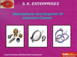 S. K. ENTERPRISES
www.hoseclip.net/industrial-clamps.html
Manufacturer And Exporter Of
Industrial Clamps
 