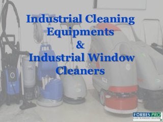 Industrial Cleaning 
Equipments 
& 
Industrial Window 
Cleaners 
 