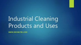 Industrial Cleaning
Products and Uses
WWW.INVWATER.COM
 