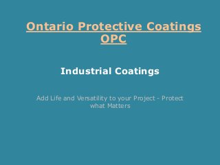 Industrial Coatings
Add Life and Versatility to your Project - Protect
what Matters
Ontario Protective Coatings
OPC
 