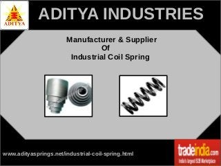 ADITYA INDUSTRIES
Manufacturer & Supplier
Of
Industrial Coil Spring

www.adityasprings.net/industrial-coil-spring.html

 