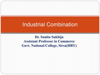Dr. Sunita Sukhija
Assistant Professor in Commerce
Govt. National College, Sirsa(HRY)
Industrial Combination
 