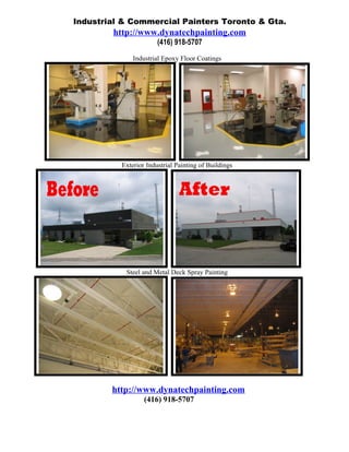 Industrial & Commercial Painters Toronto & Gta.
        http://www.dynatechpainting.com
                       (416) 918-5707
              Industrial Epoxy Floor Coatings




          Exterior Industrial Painting of Buildings




           Steel and Metal Deck Spray Painting




        http://www.dynatechpainting.com
                  (416) 918-5707
 