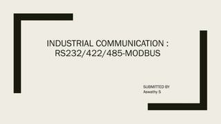 INDUSTRIAL COMMUNICATION :
RS232/422/485-MODBUS
SUBMITTED BY
Aswathy S
 