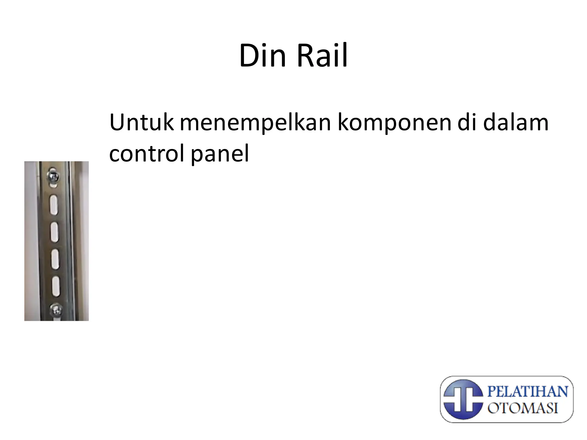 Din Rail
Untuk menempelkan komponen di dalam
control panel
 