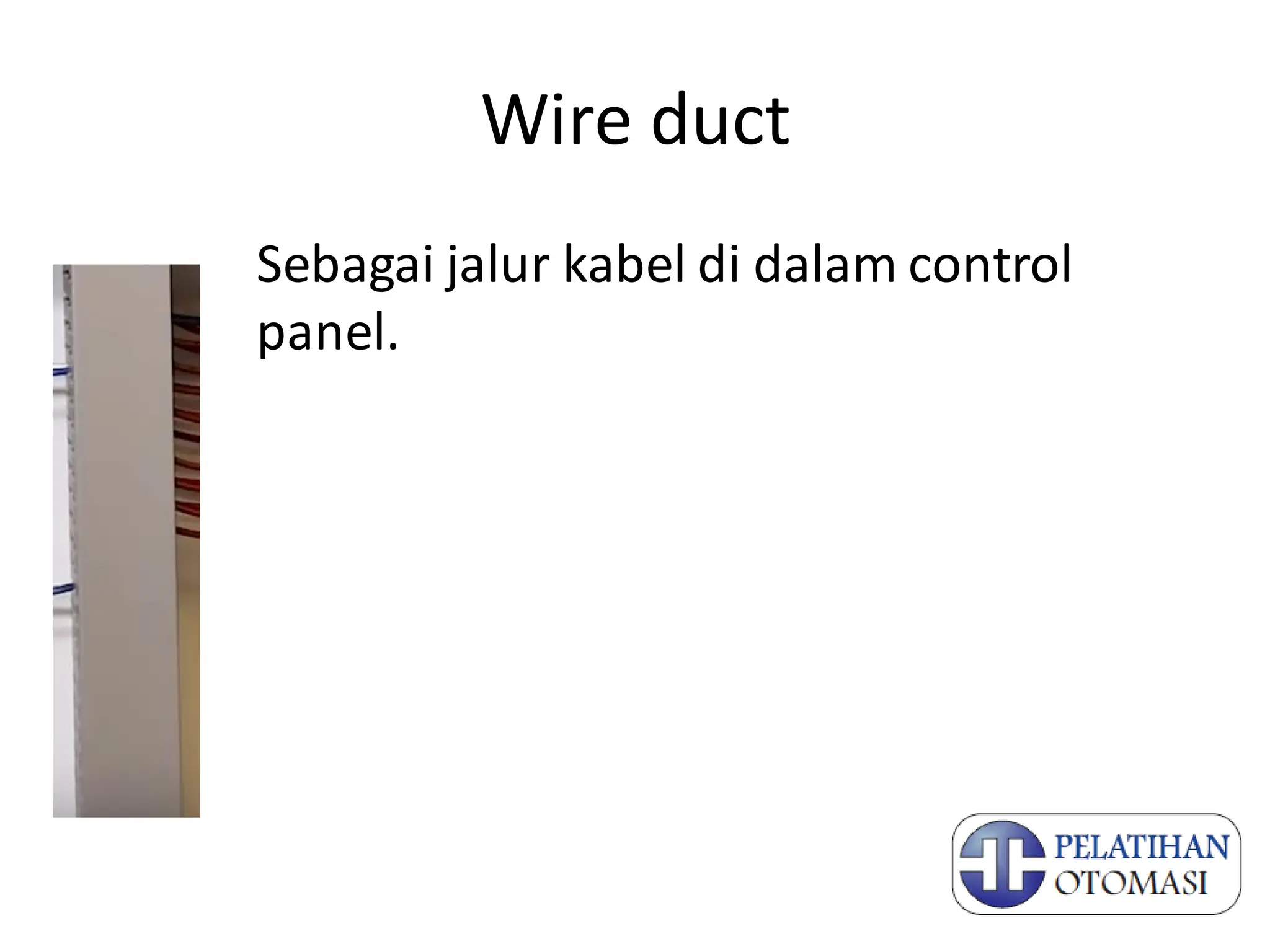 Wire duct
Sebagai jalur kabel di dalam control
panel.
 