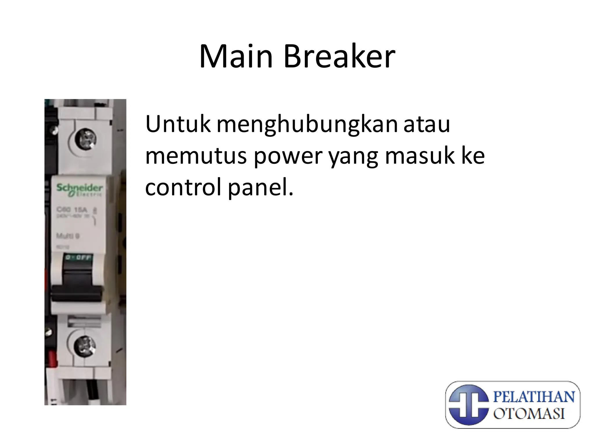 Main Breaker
Untuk menghubungkan atau
memutus power yang masuk ke
control panel.
 
