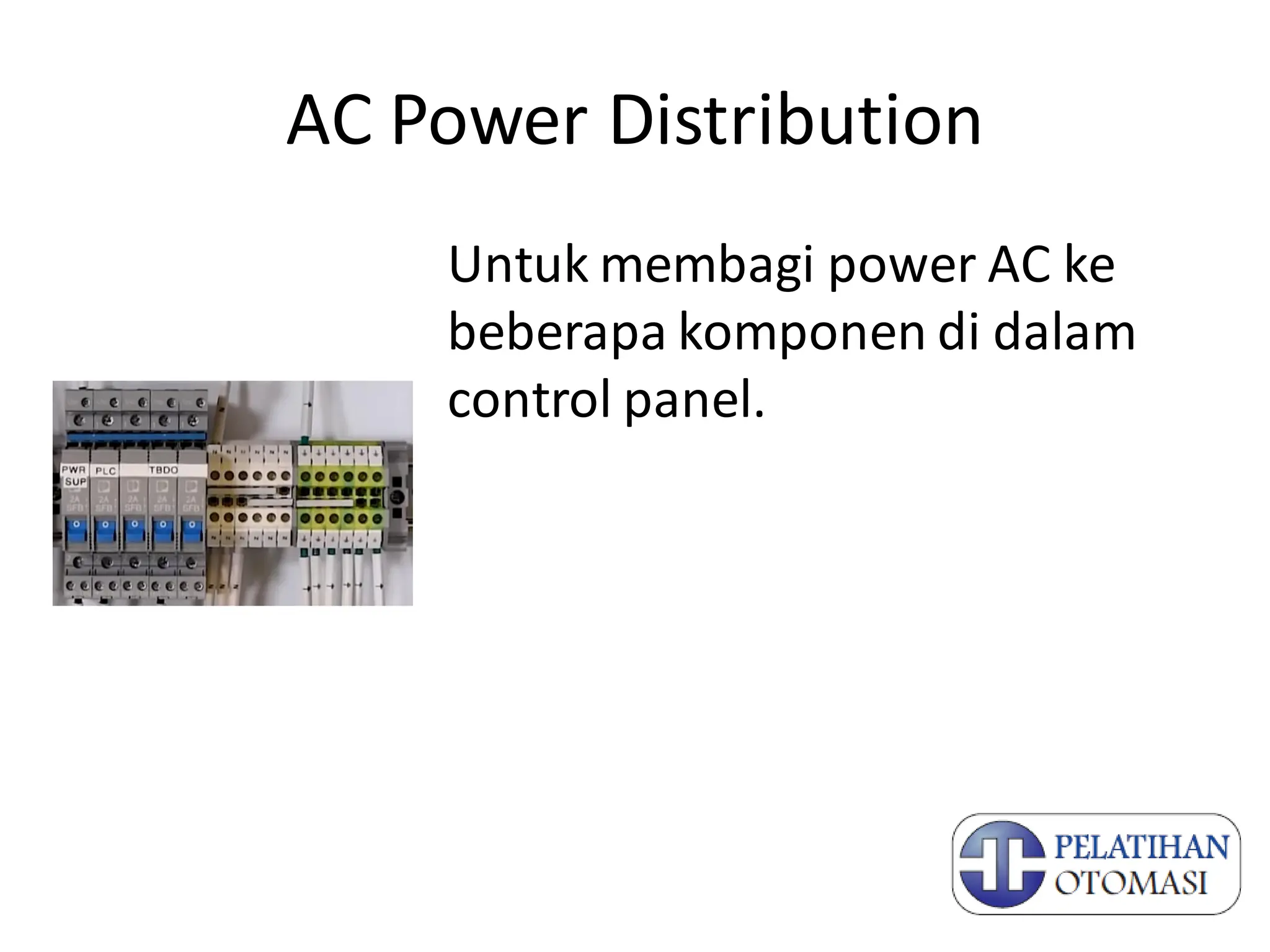 AC Power Distribution
Untuk membagi power AC ke
beberapa komponen di dalam
control panel.
 