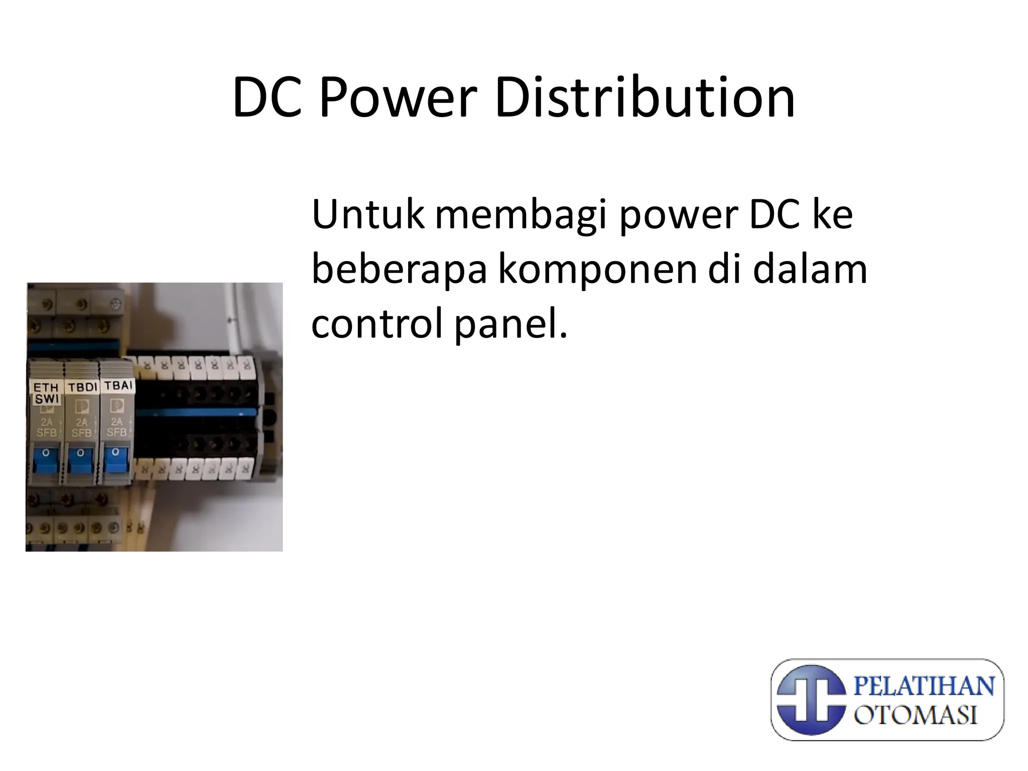 DC Power Distribution
Untuk membagi power DC ke
beberapa komponen di dalam
control panel.
 