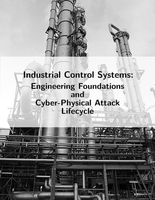 Industrial Control Systems:
Engineering Foundations
and
Cyber-Physical Attack
Lifecycle
 