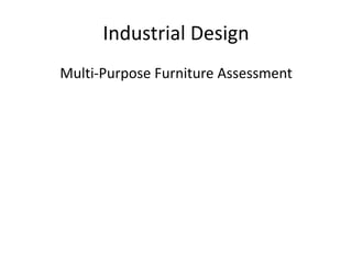 Industrial Design
Multi-Purpose Furniture Assessment
 