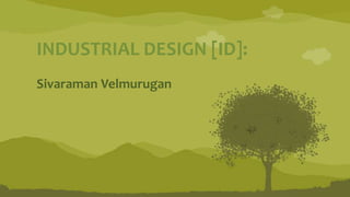 Sivaraman Velmurugan
INDUSTRIAL DESIGN [ID]:
 