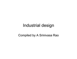 Industrial design

Compiled by A Srinivasa Rao
 