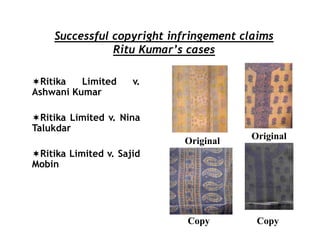 Successful copyright infringement claims
               Ritu Kumar’s cases

  Ritika  Limited     v.
Ashwani Kumar

  Ritika Limited v. Nina
Talukdar
                                       Original
                           Original
 Ritika Limited v. Sajid
Mobin




                            Copy        Copy
 
