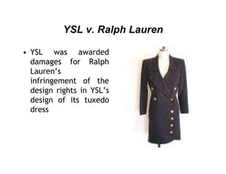 YSL v. Ralph Lauren

• YSL was awarded
  damages for Ralph
  Lauren’s
  infringement of the
  design rights in YSL’s
  design of its tuxedo
  dress
 