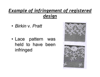 Example of infringement of registered
                design

 • Birkin v. Pratt

 • Lace pattern was
   held to have been
   infringed
 