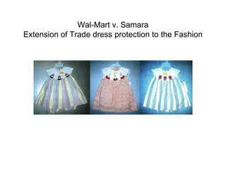 Wal-Mart v. Samara
Extension of Trade dress protection to the Fashion
 