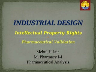 Intellectual Property Rights
Pharmaceutical Validation
Mehul H Jain
M. Pharmacy I-I
Pharmaceutical Analysis
 