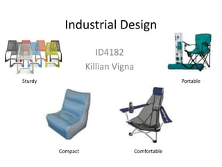 Industrial Design
                      ID4182
                   Killian Vigna
Sturdy                                           Portable




         Compact                   Comfortable
 