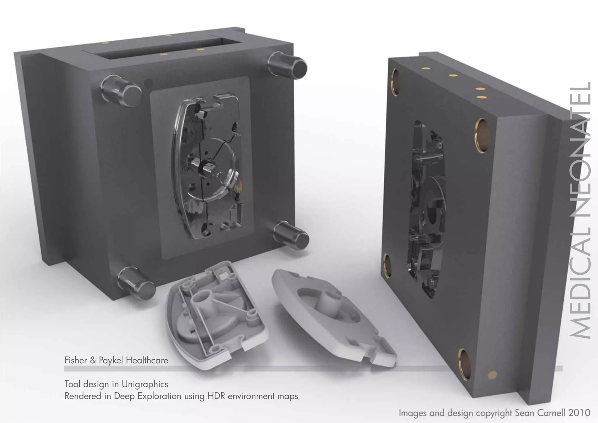 MEDICAL NEONATEL
Fisher & Paykel Healthcare

Tool design in Unigraphics
Rendered in Deep Exploration using HDR environment maps
                                                          Images and design copyright Sean Carnell 2010
 