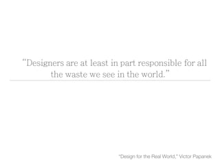 Case for Sustainable Design Implementation 
• Transparency to Customers + Industry 
• Lower Costs 
• Remove Risks 
• Marke...