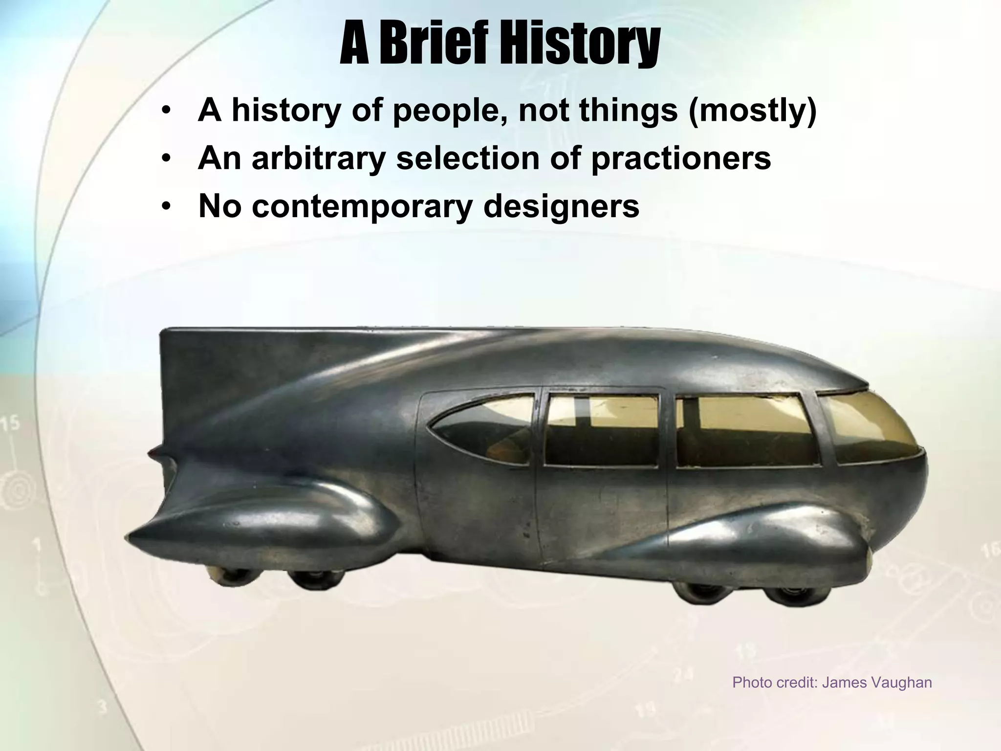 A Brief HistoryA history of people, not things (mostly)An arbitrary selection of practionersNo contemporary designersPhoto credit: James Vaughan