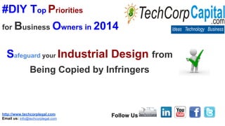 http://www.techcorplegal.com
Email us: info@techcorplegal.com
Follow Us
#DIY Top Priorities
for Business Owners in 2014
Safeguard your Industrial Design from
Being Copied by Infringers
 