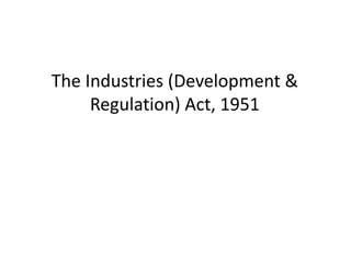 The Industries (Development &
Regulation) Act, 1951
 