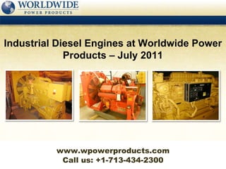 Call us: +1-713-434-2300 Industrial Diesel Engines at Worldwide Power Products – July 2011 www.wpowerproducts.com 