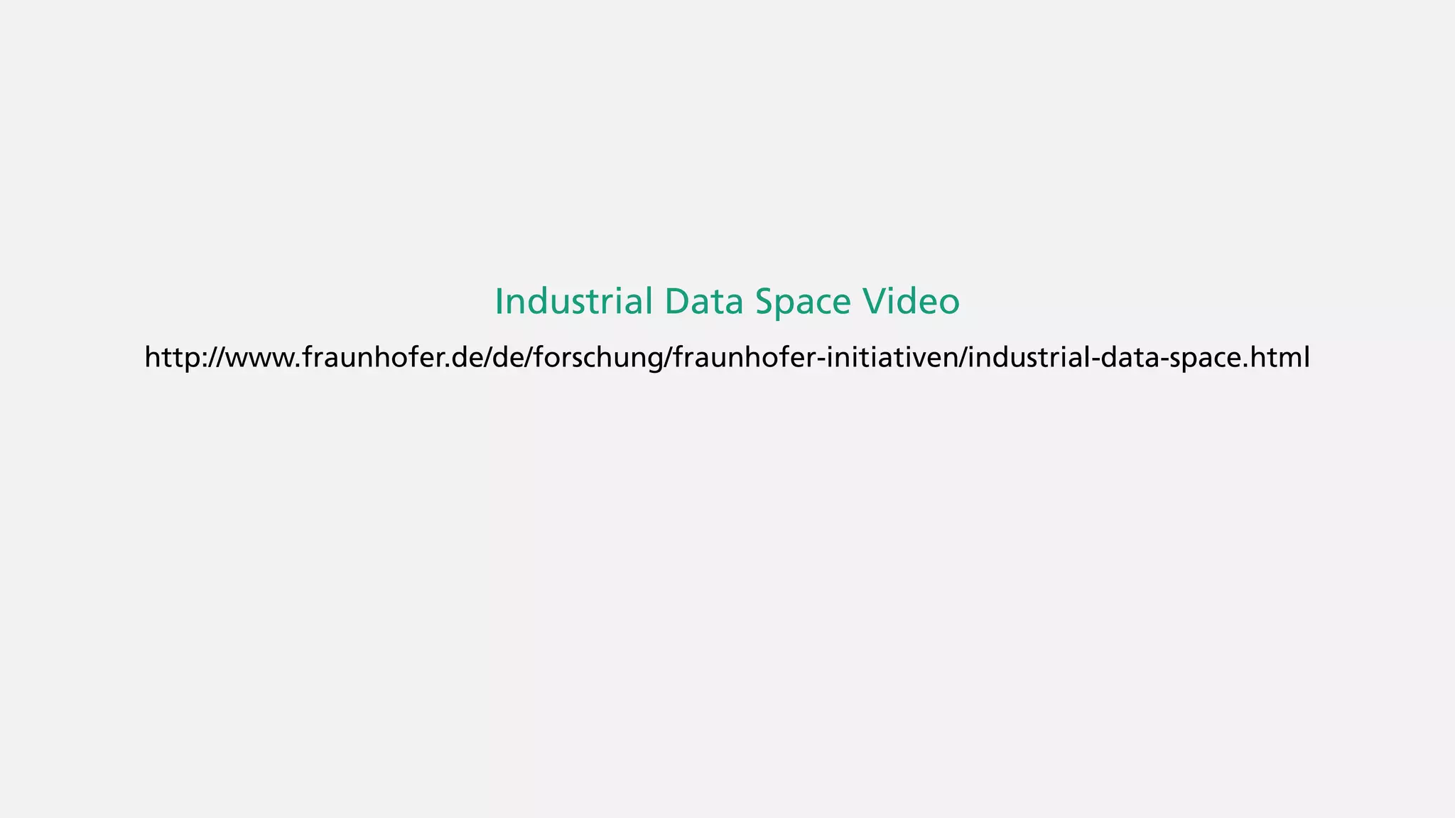 © Fraunhofer 23
Industrial Data Space Video
http://www.fraunhofer.de/de/forschung/fraunhofer-initiativen/industrial-data-space.html
 
