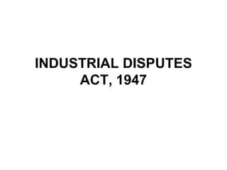 INDUSTRIAL DISPUTES
ACT, 1947
 