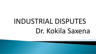 INDUSTRIAL DISPUTES
Dr. Kokila Saxena
 