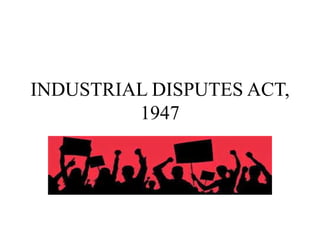 INDUSTRIAL DISPUTES ACT,
1947
 