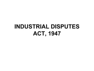 INDUSTRIAL DISPUTES
ACT, 1947
 