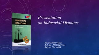 Presentation
on Industrial Disputes
Nurunanahar Akter
Roll No- 202110241(A)
Batch – 71st MBA
 