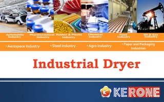 • Steel Industry • Paper and Packaging
Industries
• Aerospace Industry • Agro Industry
Industrial Dryer
 