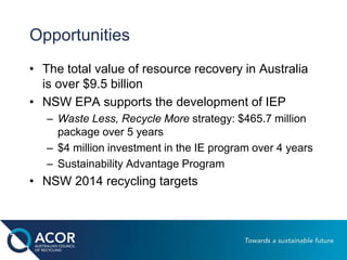 Opportunities
• The total value of resource recovery in Australia
is over $9.5 billion
• NSW EPA supports the development ...