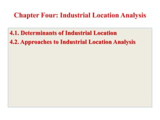 Chapter Four: Industrial Location Analysis
4.1. Determinants of Industrial Location
4.2. Approaches to Industrial Location Analysis
 